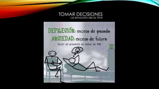 TOMAR DECISIONES
La emoción de la Vivir
 