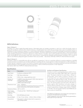 490s-t strobe

3" dia.

5“

1/2” Pipe Mount

NFPA Definitions
Class I, Division 2.
A location (1) in which volatile flammable liquids or flammable gases are handled, processed or used, but in which the liquids, vapors or
gases will normally be confined within closed containers or closed systems from which they can escape only in case of accidental rupture or
breakdown of such containers or systems, or in case of abnormal operation of equipment; or (2) in which ignitable concentrations of gases or
vapors are normally prevented by positive mechanical ventilation, and which might become hazardous through failure or abnormal operation
of the ventilating equipment; or (3) that is adjacent to a Class I Division 1 location, and to which ignitable concentrations of gases or vapors
might occasionally be communicated unless such communication is prevented by adequate positive–pressure ventilation from a source of
clean air and effective safeguards against ventilation failure are provided. [See Section 500–4(b) of NFPA 70, National Electrical Code.]
Class II, Division 2.
A location in which (1) combustible dust will not normally be in suspension in the air in quantities sufficient to produce explosive or ignitable
mixtures and dust accumulations are normally insufficient to interfere with the normal operation of electrical equipment or other apparatus; or
(2) dust may be in suspension in the air as a result of infrequent malfunctioning of handling or processing equipment and dust accumulations
resulting therefrom may be ignitable by abnormal operation or failure of electrical equipment or other apparatus.
[See Section 500–5 (b) of NFPA 70, National Electrical Code.]

Specifications
Architect and Engineer Specifications
Hazardous Location visual signaling beacon shall be Tomar
model number series 490S-1280T, 490S-120T or approved
equal. The beacon shall be UL Listed Class I, Division II,
Groups A,B,C, and D; Class II, Division II, Groups F and
G; and Class III for use in specified hazardous locations as
classified by the National Electric Code. The light source
shall be a plug-in field replaceable single-flash xenon strobe
lamp. The warning signal must have built-in RFI filters to
protect against radio interference and spike voltages. It
shall be polarity protected, and have a power supply fully
potted in polyurethane. Voltage ranges shall be 12-80VDC
or 120 VAC. The warning light shall be rated NEMA 4X and
have a screw-on Lexan® lens.

Item

Description

Light Output

50 effective candlepower (ECP)*

Lamp Type

5001 Xenon strobe lamp

Lens Type

470S–L–Color ( please specify lens color )

Voltage and
Amperage

12–80VDC draws 0.4A average @ 12VDC draws tapering to
0.05A average @ 80VDC
16–24VAC draws 0.35A average
120VAC draws 0.04A average

Temperature Code

Class I T2B 260º C
Do not install where the operating temperature exceeds the
ignition temperature of the hazardous atmosphere.

Temperature Rating

–40º C to +65º C

Power Supply
Output 2.7 Watts

1.9 joules per flash. 190,000 Peak Candlepower**

Flash Rate

60 to 80 flashes per minute

*ECP (Effective Candlepower) is the intensity that would appear to
an observer if the light were burning steadily.

Size and Weight

5” tall x 3” dia. x 0.6 lbs

**Peak Candlepower is the maximum light intensity generated by a
flashing light during its light pulse.

Encapsulation

Fully potted in urethane material with no exposure to
High Voltage possible

( single flash )

( 127mm x 76mm x 0.27kg )

43

 
