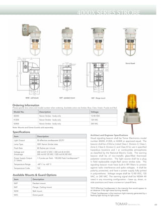 4000X SERIES Strobe

Ordering Information

Please specify lens colors and model number when ordering. Available colors are Amber, Blue, Clear, Green, Purple and Red.

Model No.

Description

Voltage

4024X

Xenon Strobe - body only

12-80 VDC

4120X

Xenon Strobe - body only

120 VAC

4240X

Xenon Strobe - body only

240 VAC

Note: Mounts and Dome Guards sold separately.

Specifications
Item

Description

Light Output

50 effective candlepower (ECP)*

Lamp Type

5001 Xenon Strobe tube

Flash Rate

80 flashes per minute

Voltage and
Amperage

400 mA @ 12 VDC / 200 mA @ 24 VDC
040 mA @ 120 VAC / 020 mA @ 240 VAC

Power Supply Output
2.7 Watts

1.9 joules per flash. 190,000 Peak Candlepower**

Temperature Range

–40º C to +65º C

Temperature Code

T2C

Available Mounts & Guard Options

Architect and Engineer Specifications
Visual signaling beacon shall be Tomar Electronics model
number 4024X, 4120X, or 4240X or approved equal. The
beacon shall be cCSA/us Listed Class I, Division 2, Class I,
Zone 2, Class II, Division 2, and Class III for use in specified
hazardous locations and / or combustible atmospheres
as classified by the National Electric Code. The warning
beacon shall be of non-metallic glass-filled thermoset
polyester construction. The light source shall be a plug
in field replaceable single-flash xenon strobe tube. The
signaling beacon must have built-in RFI filters to protect
against radio interference and spike voltages. It shall be
polarity protected, and have a power supply fully potted
in polyurethane. Voltage ranges shall be 12-80 VDC, 120
VAC, or 240 VAC. The warning signal shall be NEMA 4X
rated in any mounting configuration – base up, down, or
side positions and have a screw-on Lexan® lens.

Item

Description

NVP

Pendant mount

NVF

Flange / Ceiling mount

NVW

Wall mount

*ECP (Effective Candlepower) is the intensity that would appear to
an observer if the light were burning steadily.

NVG

Dome guard

**Peak Candlepower is the maximum light intensity generated by a
flashing light during its light pulse.

49

 