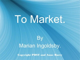 To Market.
By
Marian Ingoldsby.
Copyright PDST and Anne Barry
 
