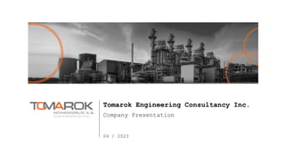 Tomarok Engineering Consultancy Inc.
Company Presentation
04 / 2023
 