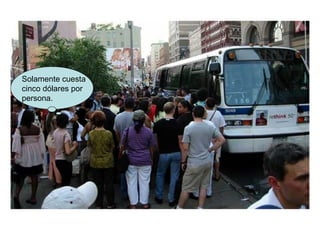 Solamente cuesta cinco dólares por persona.