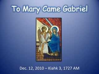 To Mary Came Gabriel  Dec. 12, 2010 – Kiahk 3, 1727 AM 