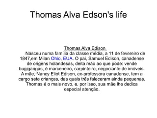 Thomas Alva Edson's life ,[object Object],[object Object]