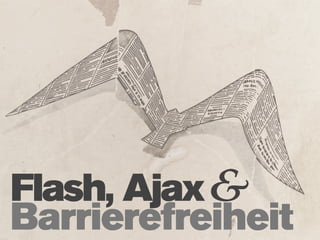Flash, Ajax&
Barrierefreiheit