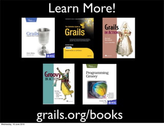 Learn More!




Wednesday, 16 June 2010
                          grails.org/books
 
