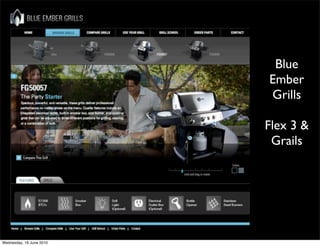Blue
                          Ember
                          Grills

                          Flex 3 &
                           Grails




Wednesday, 16 June 2010
 