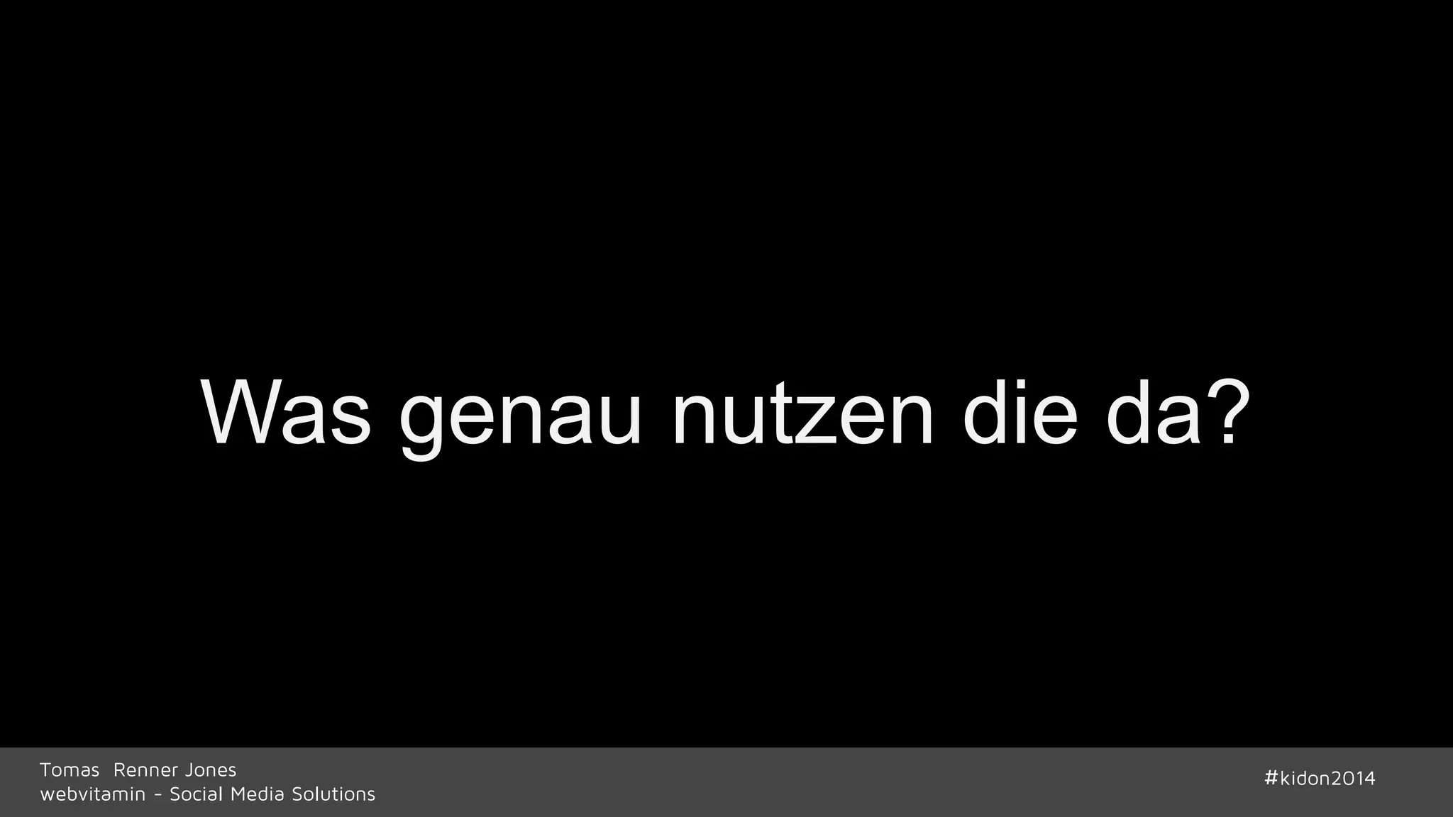 Was genau nutzen die da? 
Tomas Renner Jones #kidon2014 
webvitamin - Social Media Solutions 
 