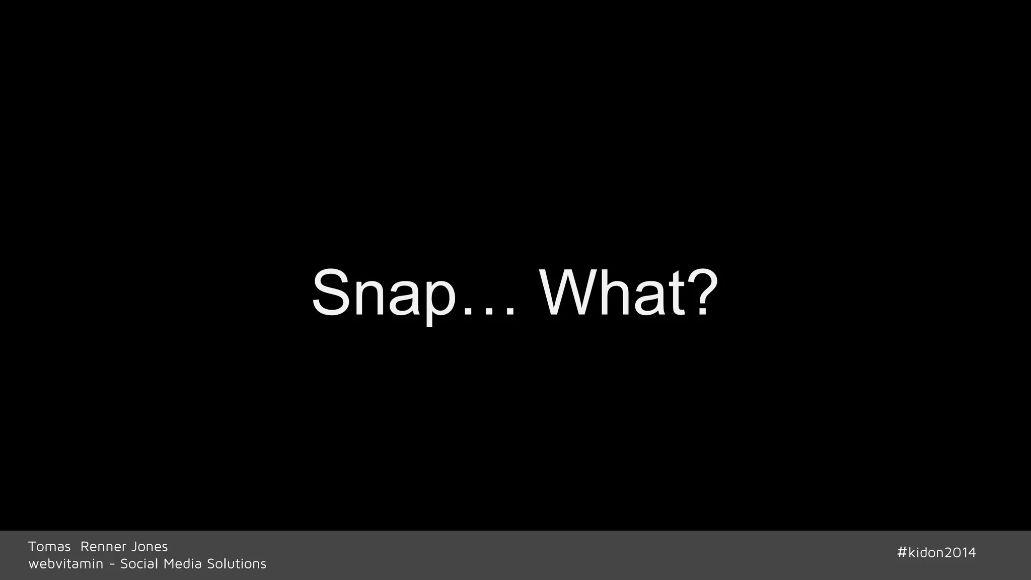 Snap… What? 
Tomas Renner Jones #kidon2014 
webvitamin - Social Media Solutions 
 