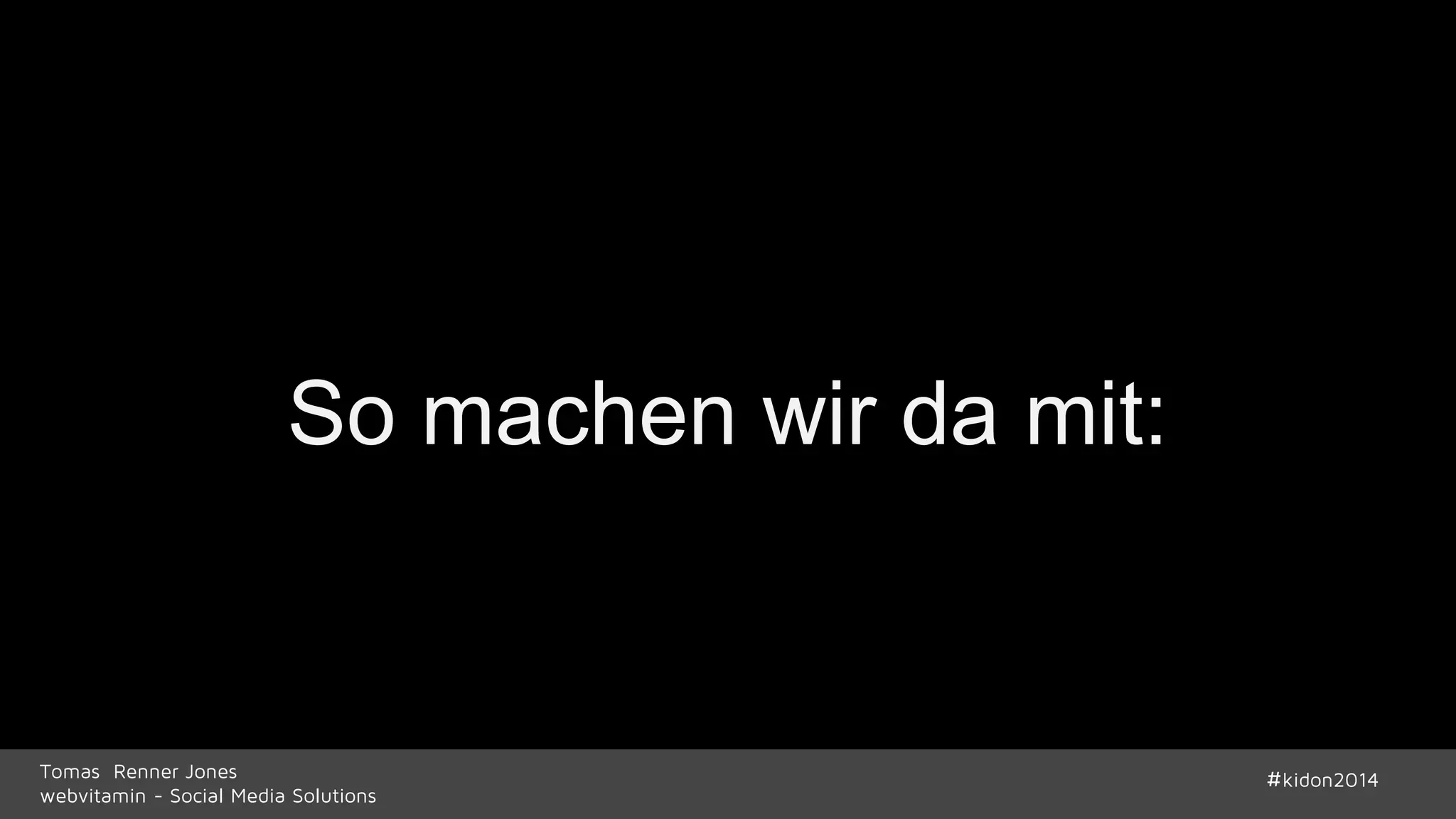 So machen wir da mit: 
Tomas Renner Jones #kidon2014 
webvitamin - Social Media Solutions 
 