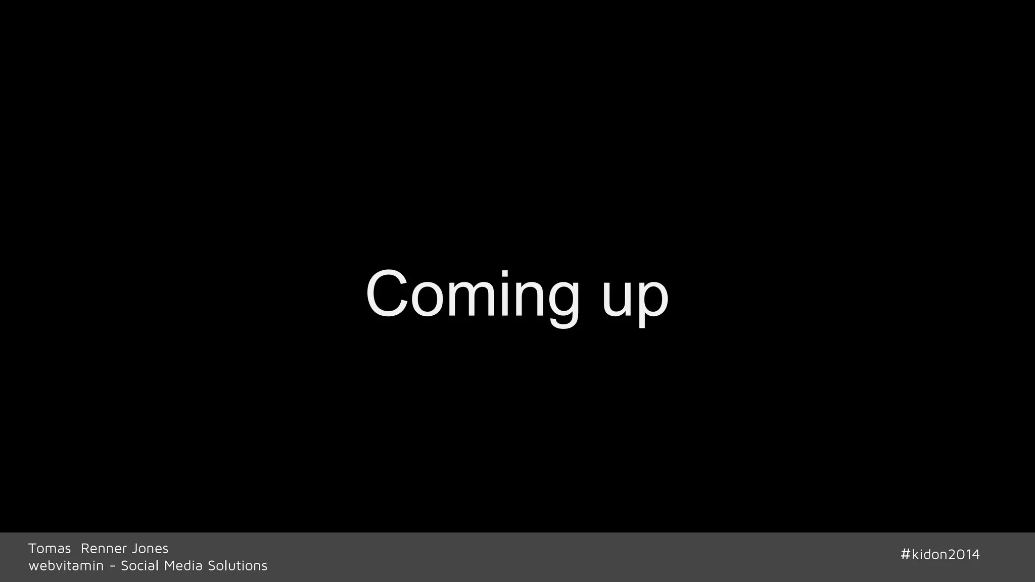 Coming up 
Tomas Renner Jones #kidon2014 
webvitamin - Social Media Solutions 
 