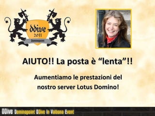 AIUTO!! La posta è “lenta”!!   Aumentiamo le prestazioni del nostro server Lotus Domino! 
