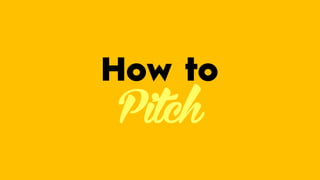 How to
Pitch
 