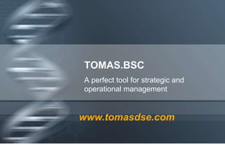 TOMAS.BSC
A perfect tool for strategic and
operational management

www.tomasdse.com

 