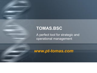 TOMAS.BSC
A perfect tool for strategic and
operational management


www.pt-tomas.com
 