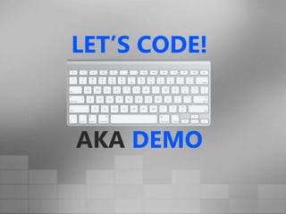 Let’s CODE!AKA DEMO