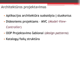 Architektūros projektavimasAplikacijos architektūra suskaidyta į sluoksniusDidesniems projektams – MVC (Model-View-Controller)OOP Projektavimo šablonai (design patterns)Katalogų/failų struktūra
