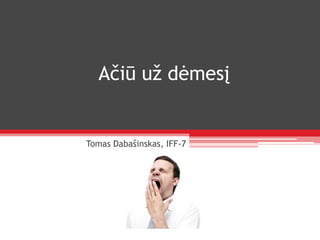 Ačiū už dėmesįTomas Dabašinskas, IFF-7