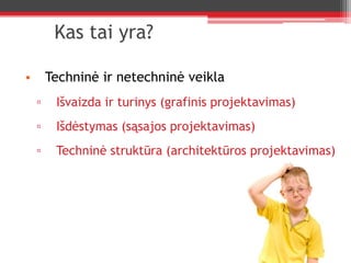 Kas tai yra?Techninė ir netechninė veiklaIšvaizda ir turinys (grafinis projektavimas)Išdėstymas (sąsajos projektavimas)Techninė struktūra (architektūros projektavimas)