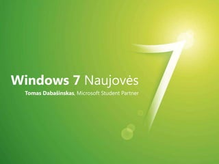 Windows 7 Naujovės Tomas Dabašinskas, Microsoft Student Partner 