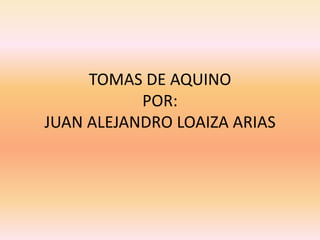 TOMAS DE AQUINOPOR:JUAN ALEJANDRO LOAIZA ARIAS 