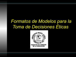 Formatos de Modelos para la
Toma de Decisiones Éticas
 