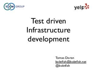Test driven
Infrastructure
development
Tomas Doran
bobtﬁsh@bobtﬁsh.net
@bobtﬁsh
 