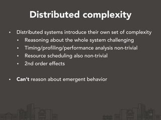 Distributed complexity
• Distributed systems introduce their own set of complexity
• Reasoning about the whole system chal...