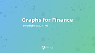 Graphs for Finance
Stockholm 2020-11-05
1
 