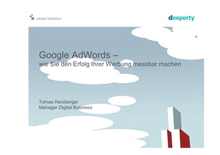 Tomas Herzberger
Manager Digital Business
Google AdWords –
wie Sie den Erfolg Ihrer Werbung messbar machen
 