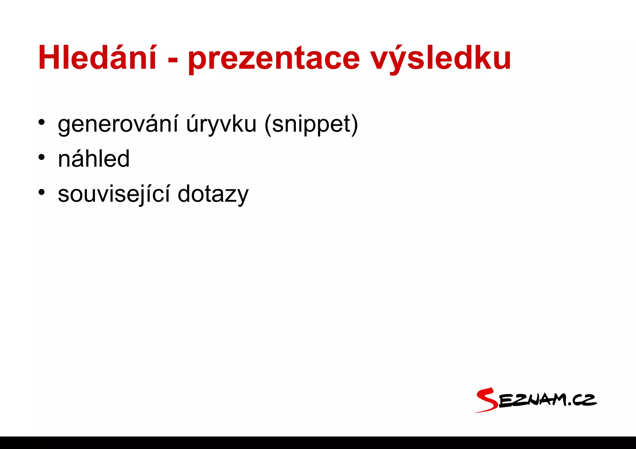 Hledání - prezentace výsledku
• generování úryvku (snippet)
• náhled
• související dotazy
 