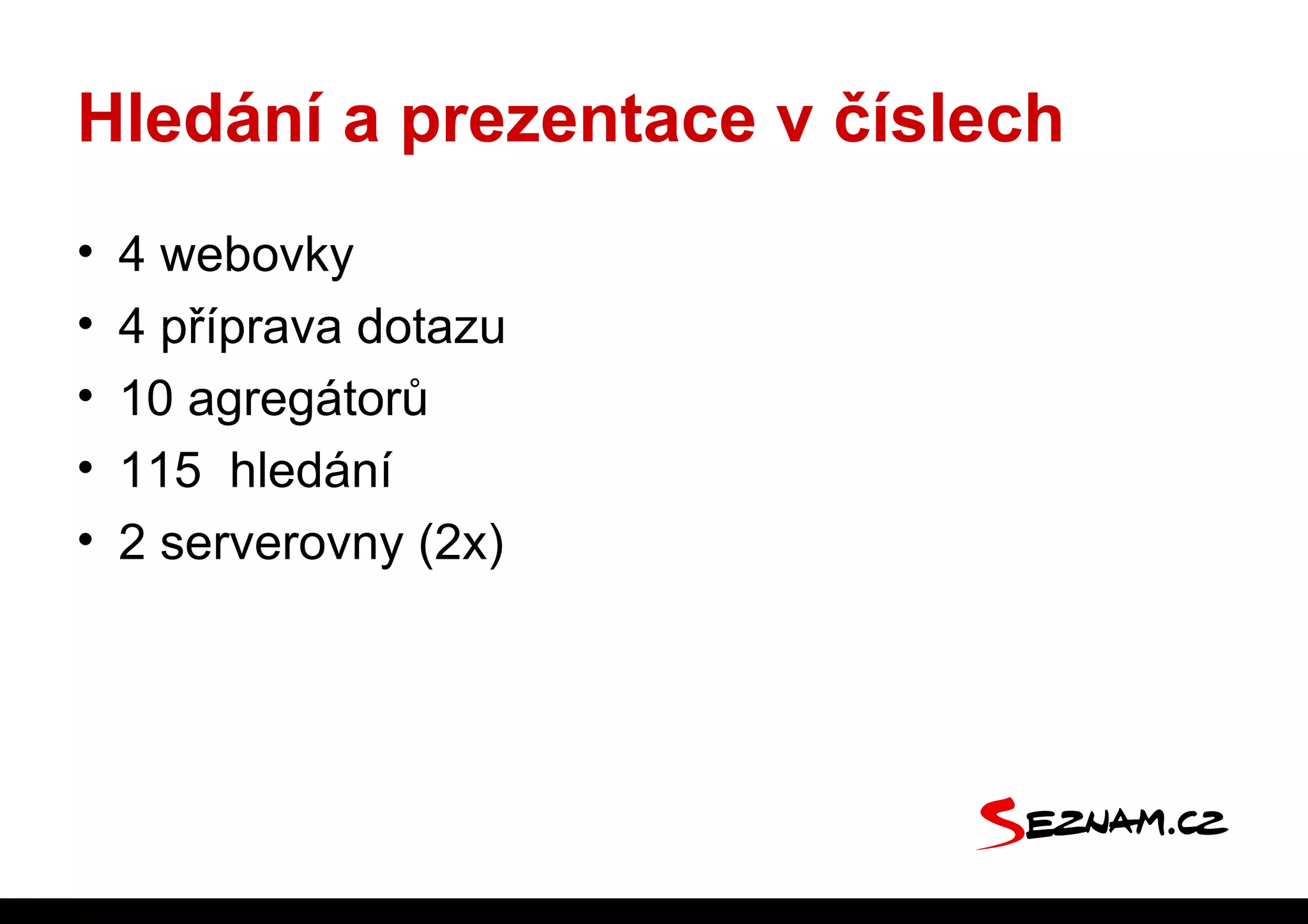 Hledání a prezentace v číslech
•   4 webovky
•   4 příprava dotazu
•   10 agregátorů
•   115 hledání
•   2 serverovny (2x)
 