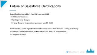 #CD22
Latest Certifications added in late 2021 and early 2022
• B2B Solution Architect
• User Experience Designer
• Strate...