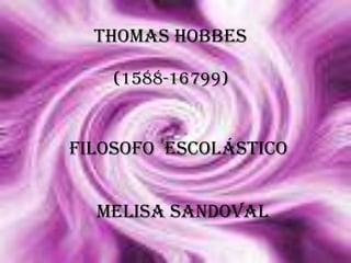 Thomas Hobbes (1588-16799) Filosofo  escolástico  Melisa Sandoval 