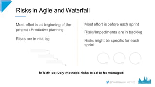 #CD22
Most effort is at beginning of the
project / Predictive planning
Risks are in risk log
Risks in Agile and Waterfall
...