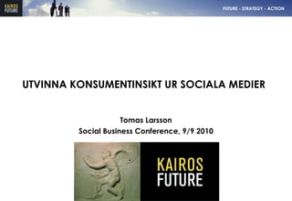 UTVINNA KONSUMENTINSIKT UR SOCIALA MEDIER Tomas Larsson Social Business Conference, 9/9 2010 