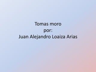 Tomas moropor:Juan Alejandro Loaiza Arias 