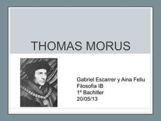 THOMAS MORUS
Gabriel Escarrer y Aina Feliu
Filosofia IB
1º Bachiller
20/05/13
 