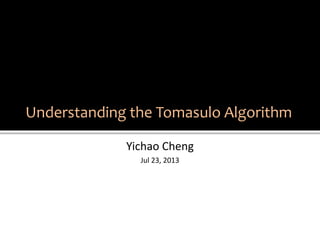 Understanding the Tomasulo Algorithm
Yichao Cheng
Jul 23, 2013
 