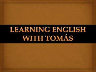 LEARNING ENGLISH WITH TOMÁS 