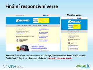 Mobilní verze
Testovali jsme různé responzivní verze… Toto je finální šablona, která v A/B testech
finálně zvítězila jak na obrat, tak clickrate… Nemají responzivní web!
Finální responzivní verze
 