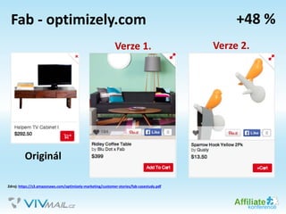 Fab - optimizely.com +48 %
Zdroj: https://s3.amazonaws.com/optimizely-marketing/customer-stories/fab-casestudy.pdf
Originál
Verze 1. Verze 2.
 