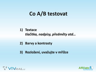 Co A/B testovat
1) Textace
tlačítka, nadpisy, předměty atd…
2) Barvy a kontrasty
3) Rozložení, uvažujte v mřížce
 