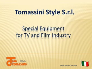 Tomassini Style S.r.l.
Special Equipment
for TV and Film Industry

Italian passion for Style

 