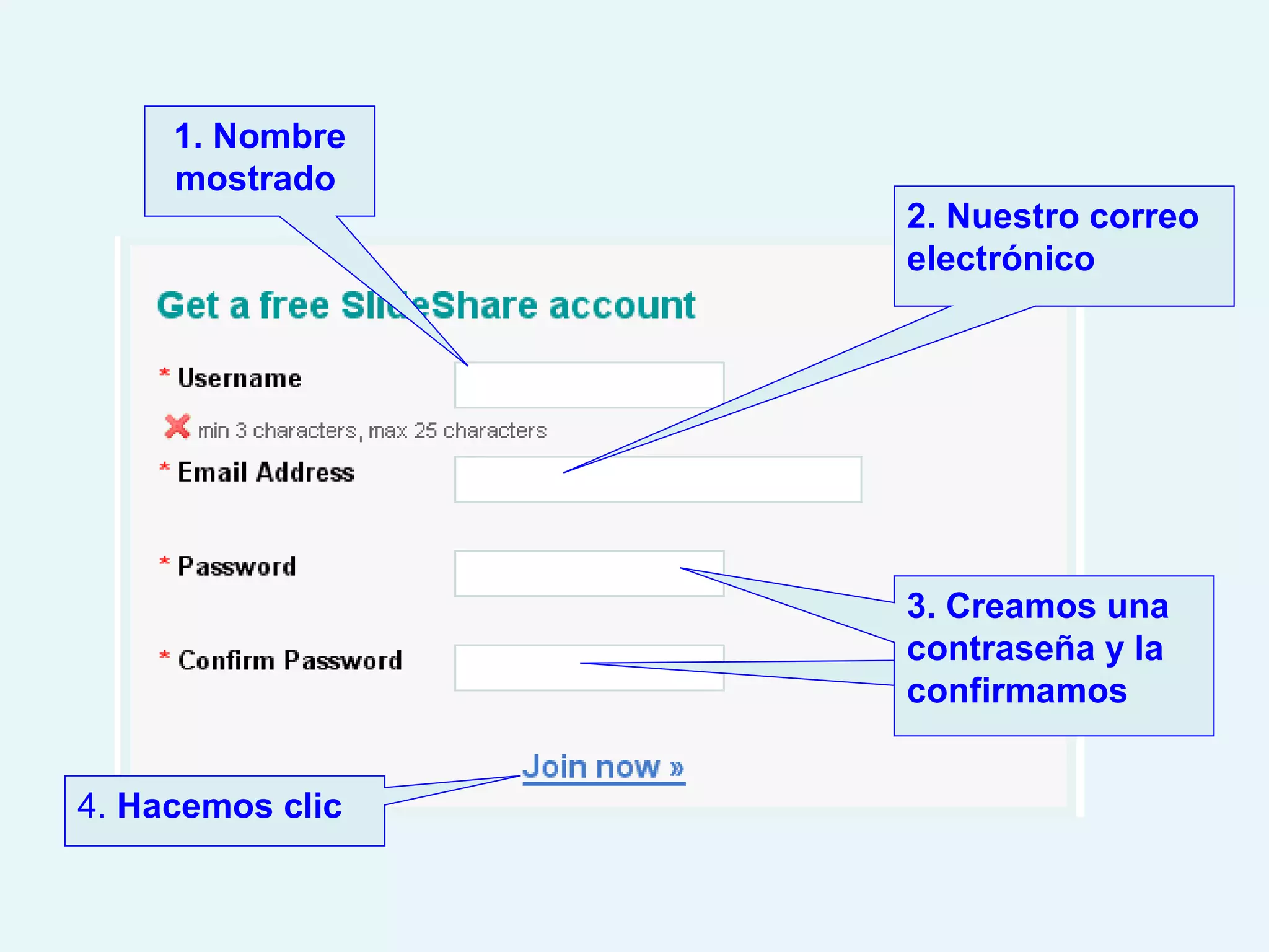 1. Nombre
     mostrado
                  2. Nuestro correo
                  electrónico




                  3. Creamos una
                  contraseña y la
                  confirmamos


4. Hacemos clic
 