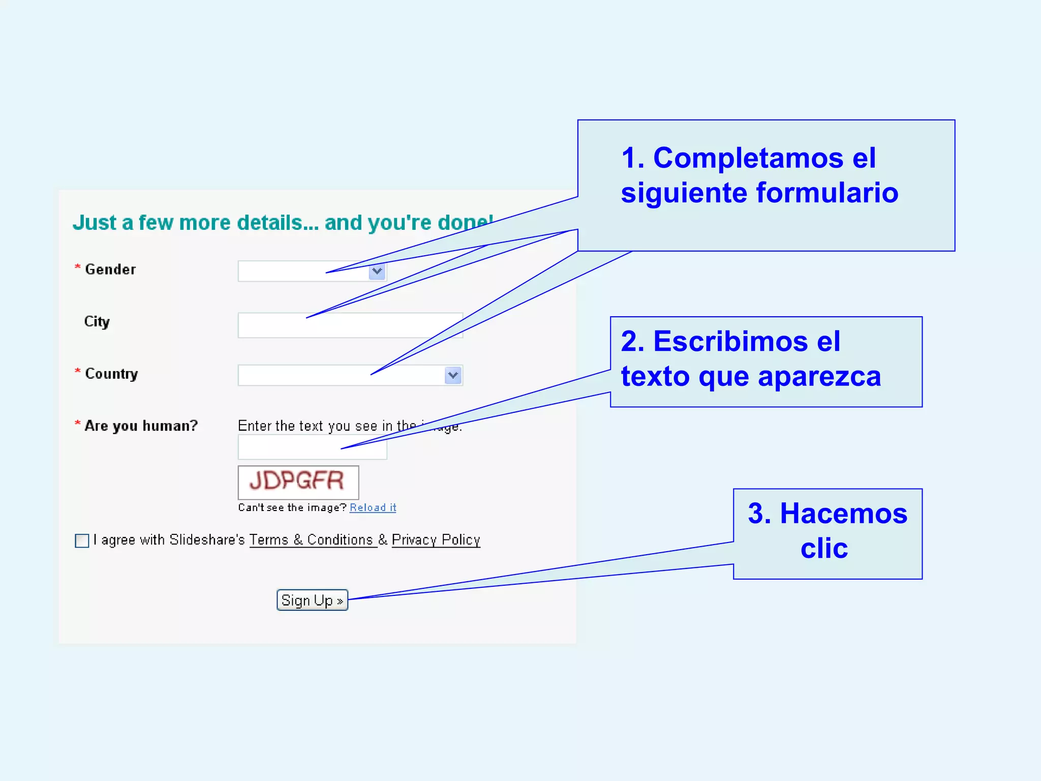 Completamos los el
 1. Completamos
    siguientes
 siguiente formulario
     campos



 2. Escribimos el
 texto que aparezca



          3. Hacemos
              clic
 