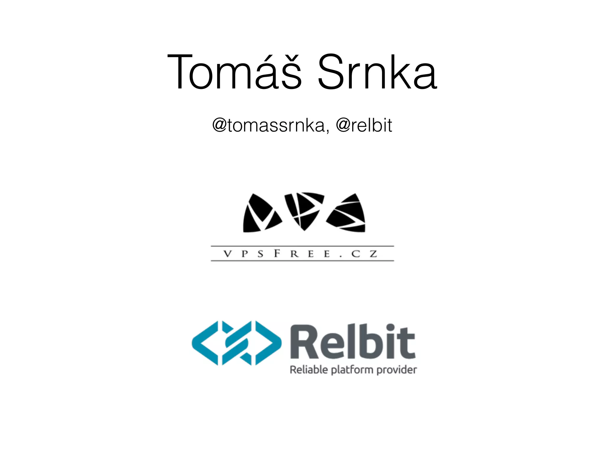 Tomáš Srnka
@tomassrnka, @relbit
 