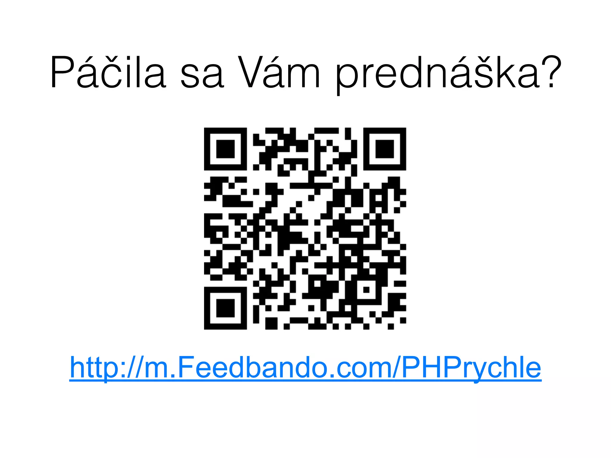 Páčila sa Vám prednáška?
http://m.Feedbando.com/PHPrychle
 