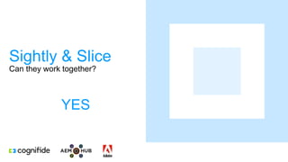 Sightly & Slice
Can they work together?
YES
 