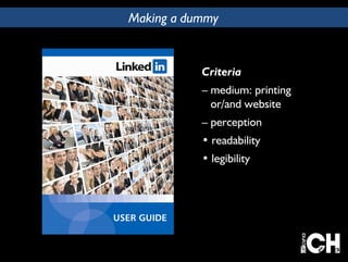 Making a dummy 
Criteria 
– medium: printing 
or/and website 
– perception 
• readability 
• legibility 
 